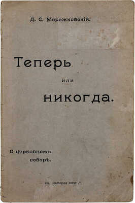 Мережковский Д.С. Теперь или никогда. О церковном соборе. М.: Изд. «Свободная совесть», ценз. 1906.